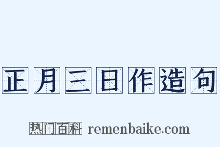 正月三日作造句是什么意思的图片